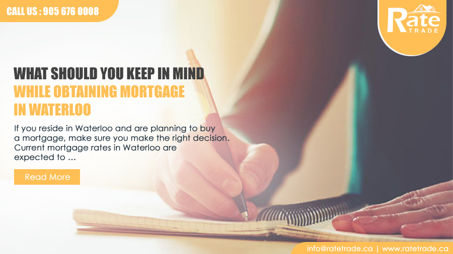 What Should You Keep In Mind While Obtaining Mortgage In Waterloo – RateTrade.ca