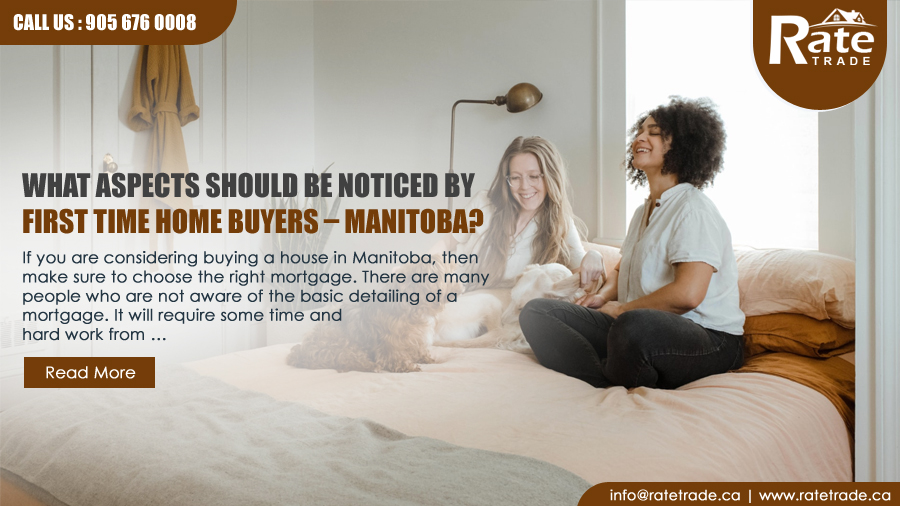 What aspects should be noticed by first time home buyers - Manitoba?